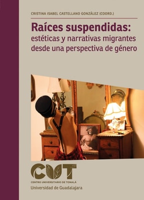 Raices suspendidas: esteticas y narrativas migrantes desde una perspectiva de genero
