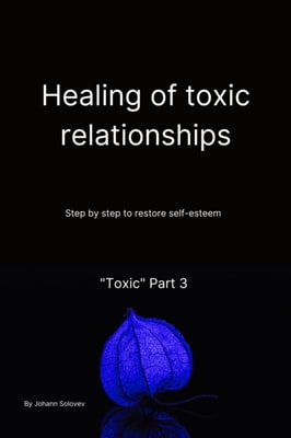 Healing Of Toxic Relationships- Step By Step To Restore Self-esteem - Toxic Part 3