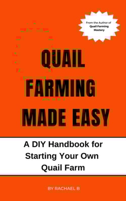 Quail Farming Made Easy: A DIY Handbook for Starting Your Own Quail Farm