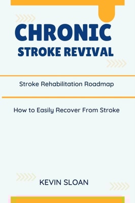 Chronic Stroke Revival: Stroke Rehabilitation Roadmap, How to Easily Recover From Stroke