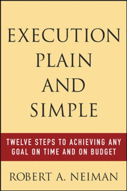 Execution Plain and Simple: Twelve Steps to Achieving Any Goal on Time and On Budget