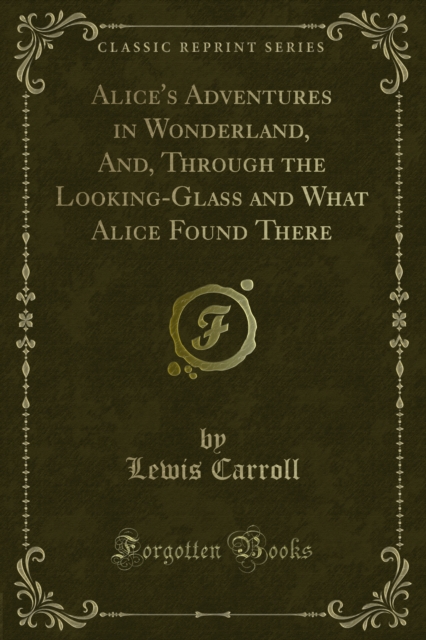 Alice's Adventures in Wonderland and Through the Looking-Glass and What Alice Found There