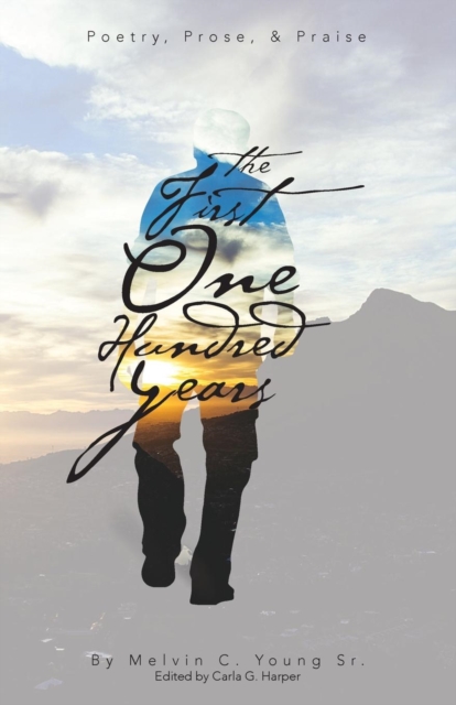The First One Hundred Years : Poems, Prose, & Praise