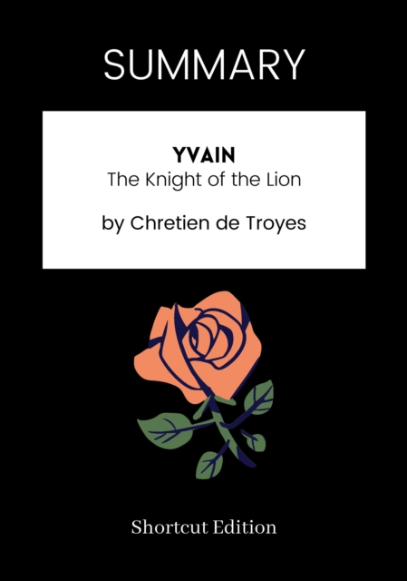 SUMMARY: Yvain: The Knight Of The Lion By Chretien De Troyes