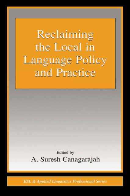 Reclaiming the Local in Language Policy and Practice