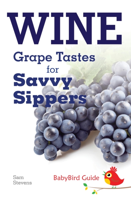 BabyBird Guide to Wine: Grape Tastes for Savvy Sippers