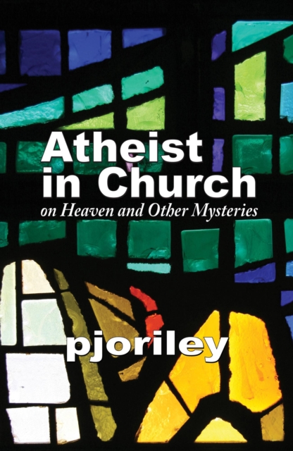 Atheist in Church -- on Heaven and Other Mysteries