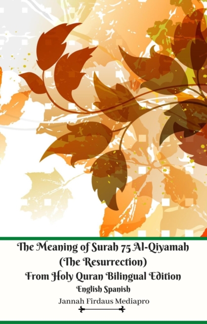 Meaning of Surah 75 Al-Qiyamah  (The Resurrection)  From Holy Quran Bilingual Edition English Spanish