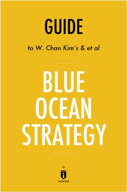 Guide to W. Chan Kim's & et al Blue Ocean Strategy