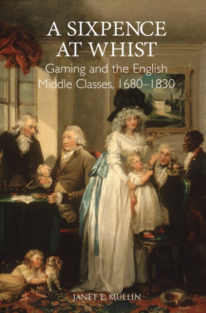 Sixpence at Whist: Gaming and the English Middle Classes, 1680-1830