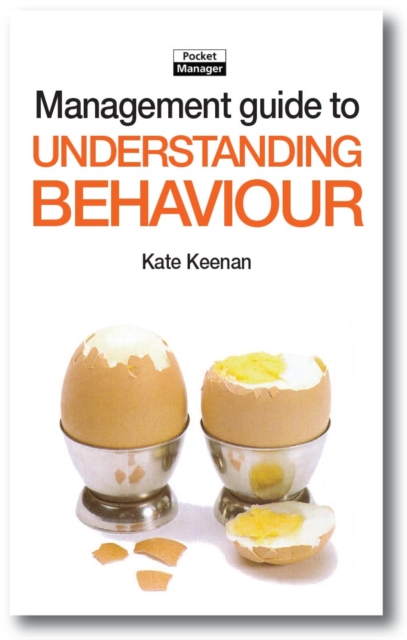 The Management Guide to Understanding Behaviour : Shedding Light on How and Why People Behave as They Do