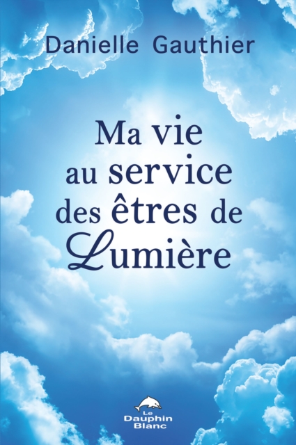 Ma vie au service des etres de Lumiere