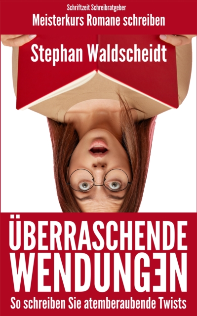 Überraschende Wendungen: So schreiben Sie atemberaubende Twists (Meisterkurs Romane schreiben)