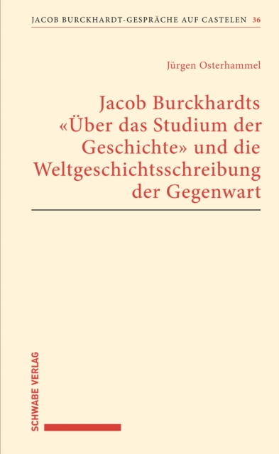Jacob Burckhardts "Über das Studium der Geschichte" und die Weltgeschichtsschreibung der Gegenwart