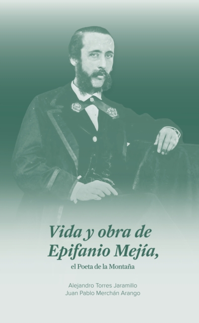 Vida y obra de Epifanio Mejia, el poeta de la montana 