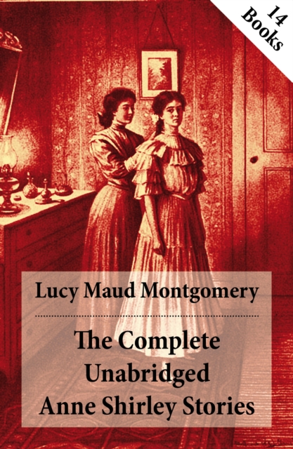 Complete Unabridged Anne Shirley Stories
