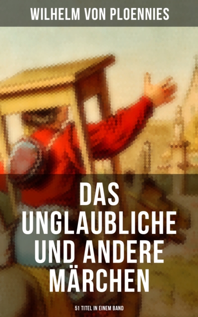 Das Unglaubliche und andere Märchen (51 Titel in einem Band)