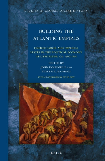 Building the Atlantic Empires: Unfree Labor and Imperial States in the Political Economy of Capitalism, ca. 1500-1914