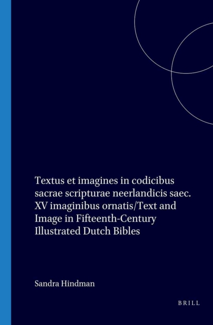 Textus et imagines in codicibus sacrae scripturae neerlandicis saec. XV imaginibus ornatis/Text and Image in Fifteenth-Century Illustrated Dutch Bibles