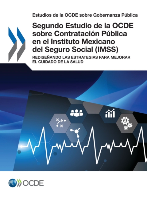 Estudios de la OCDE sobre Gobernanza Publica Segundo Estudio de la OCDE sobre Contratacion Publica en el Instituto Mexicano del Seguro Social (IMSS) Redisenando las Estrategias para Mejorar el Cuidado de la Salud