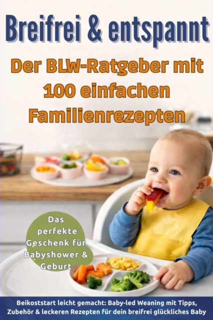 Breifrei & entspannt - Der BLW-Ratgeber mit 100 einfachen Familienrezepten(Das perfekte Geschenk fur Babyshower & Geburt)