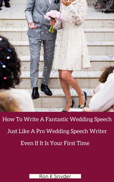 How To Write A Fantastic Wedding Speech Just Like A Pro Wedding Speech Writer Even If It Is Your First Time.