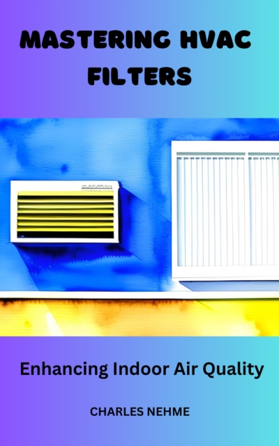 Mastering HVAC Filters: Enhancing Indoor Air Quality