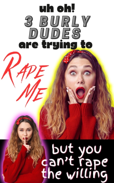 Uh Oh! 3 Burly Dudes Are Trying To Rape Me... But You Can't Rape the Willing