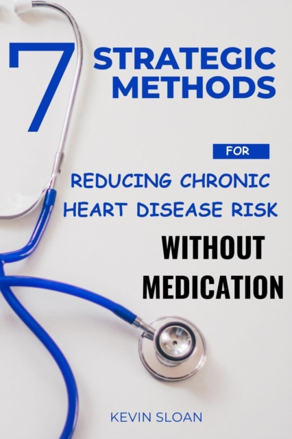 7 Strategic Methods for Reducing Chronic Heart Disease