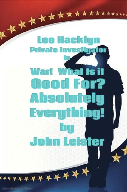 Lee Hacklyn Private Investigator in War!  What Is It Good For?  Absolutely Everything!