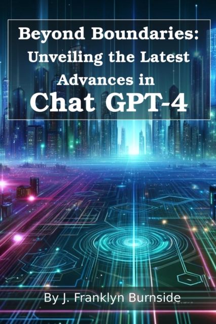 Beyond Boundaries: Unveiling the Latest Advances in Chat GPT-4