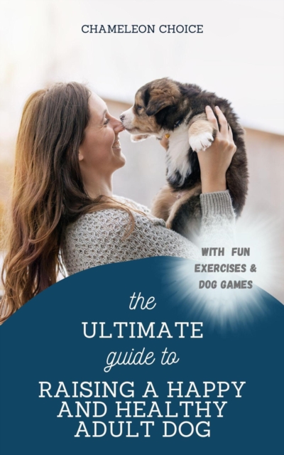 Ultimate Guide to Raising a Happy and Healthy Adult Dog
