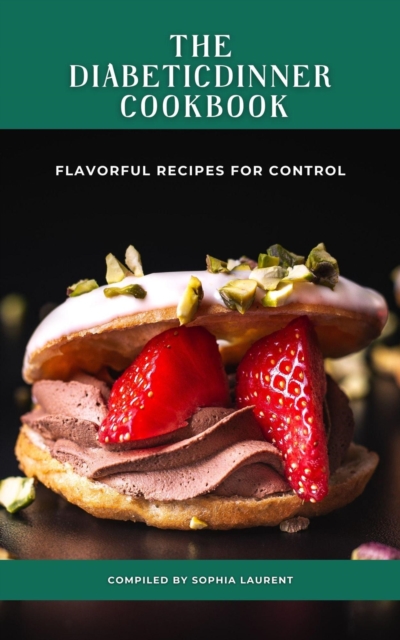 Diabetic Dinner Cookbook: Flavorful Recipes for Control