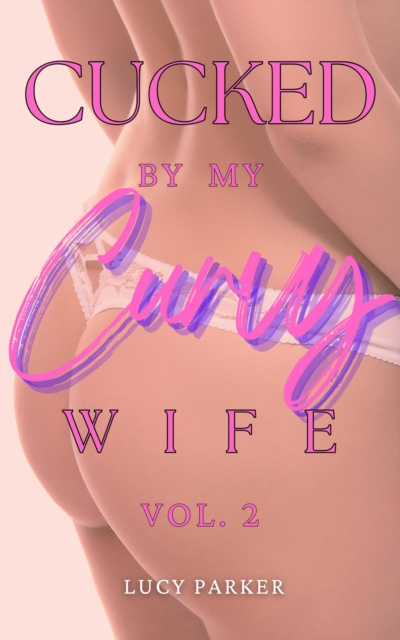Cucked by my Curvy Wife, Volume 2