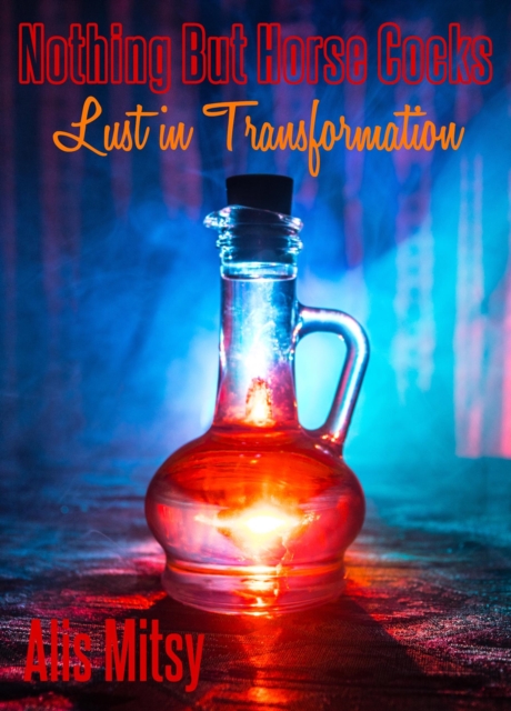 Nothing But Horse Cocks: Lust in Transformation