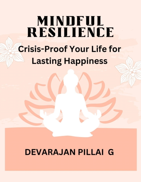 Mindful Resilience: Crisis-Proof Your Life for Lasting Happiness