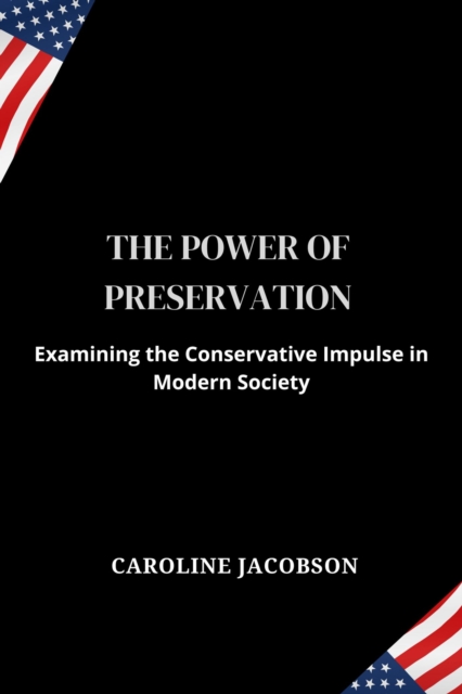Power Of Preservation:Examining the Conservative Impulse in Modern Society