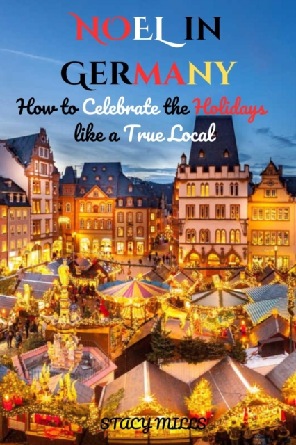 Noel in Germany : How to Celebrate the Holidays like a True Local