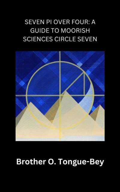 Seven Pi Over Four: A Guide to Moorish Sciences Circle Seven