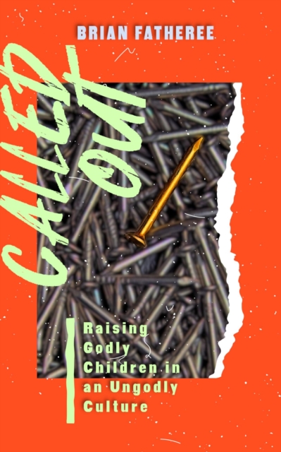 Called Out: Raising Godly Children in an Ungodly Culture