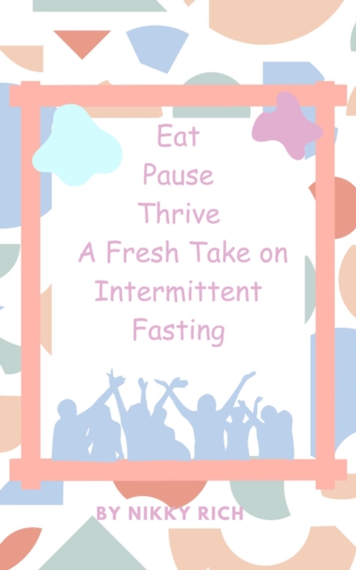 Eat Pause Thrive A Fresh Take on Intermittent Fasting