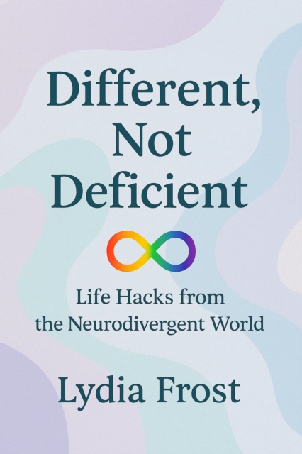 Different, Not Deficient: Life Hacks from the Neurodivergent World