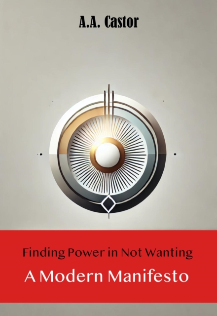 Finding Power in Not Wanting: A Modern Manifesto