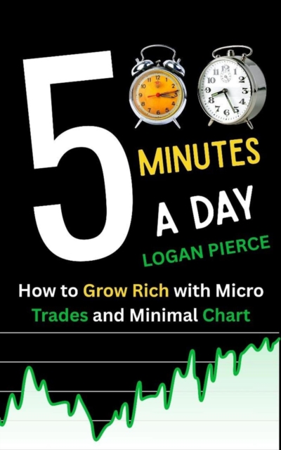 5 Minutes a day : How to Grow Rich With Micro Trades and Minimal Chart