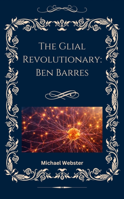 Glial Revolutionary: Ben Barres