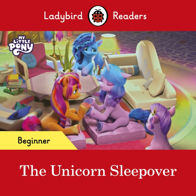 Ladybird Readers Beginner Level My Little Pony The Unicorn Sleepover (ELT Graded Reader)