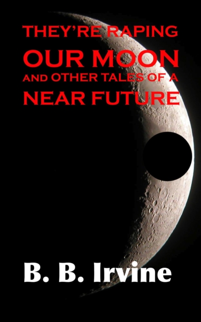 They're Raping Our Moon And Other Tales Of A Near Future