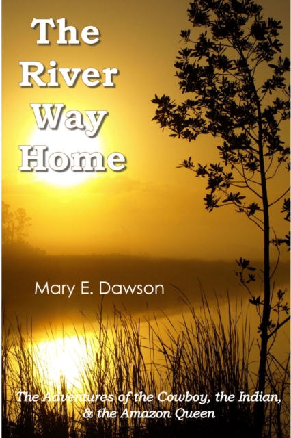 River Way Home: The Adventures of the Cowboy, the Indian, & the Amazon Queen