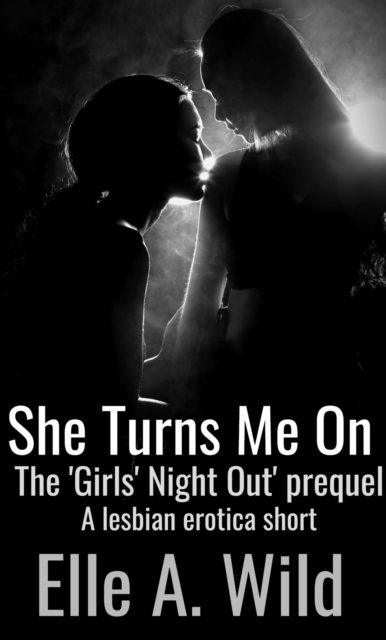 She Turns Me On: The Girls' Night Out Prequel