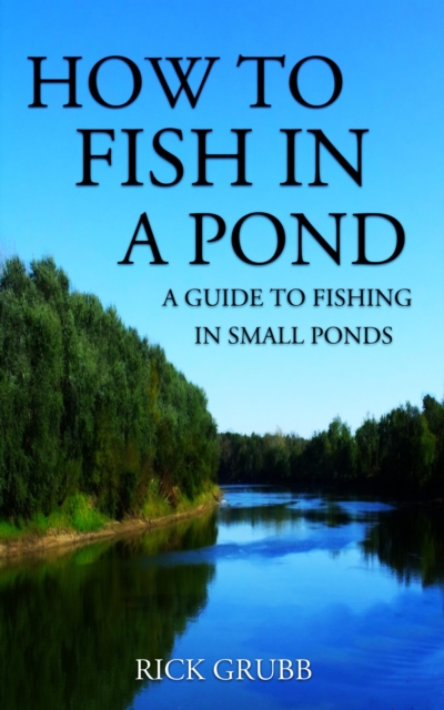 How To Fish In A Pond: A Guide To Fishing In Small Ponds